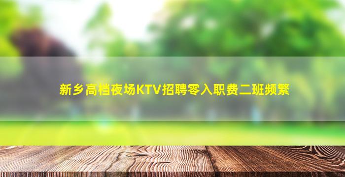 新乡高档夜场KTV招聘零入职费二班频繁
